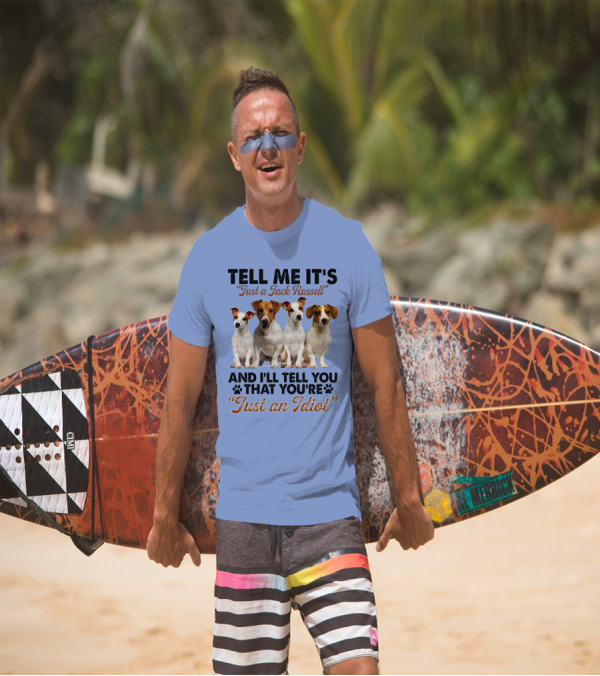 Tell Me It’s Just A Jack Russell And I'll Tell You That You're Just An Idiot T-Shirt