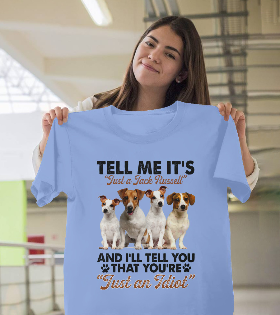 Tell Me It’s Just a Jack Russell and I'll Tell You That You're Just an Idiot T-Shirt