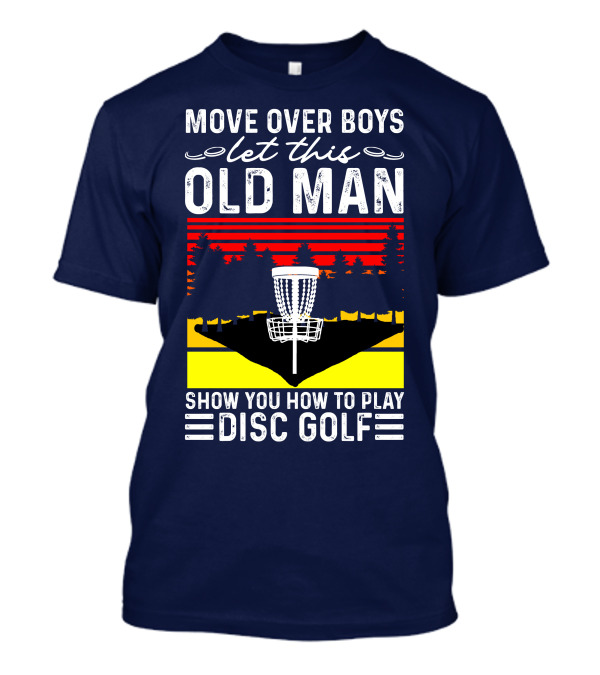 Move Over Boys Let This Old Man Show You How To Play Disc Golf RD T-Shirt