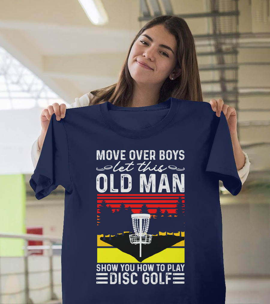 Move Over Boys Let This Old Man Show You How to Play Disc Golf RD T-Shirt