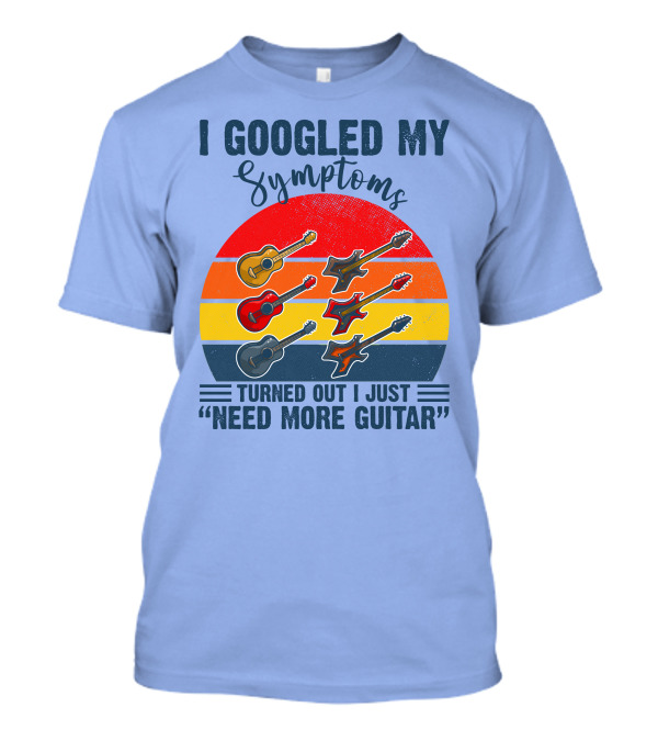 I Googled My Symptoms Turned Out I Just Need More Guitar Vintage Style Guitars T-Shirt