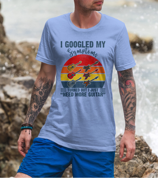 I Googled My Symptoms Turned Out I Just Need More Guitar Vintage Style Guitars T-Shirt