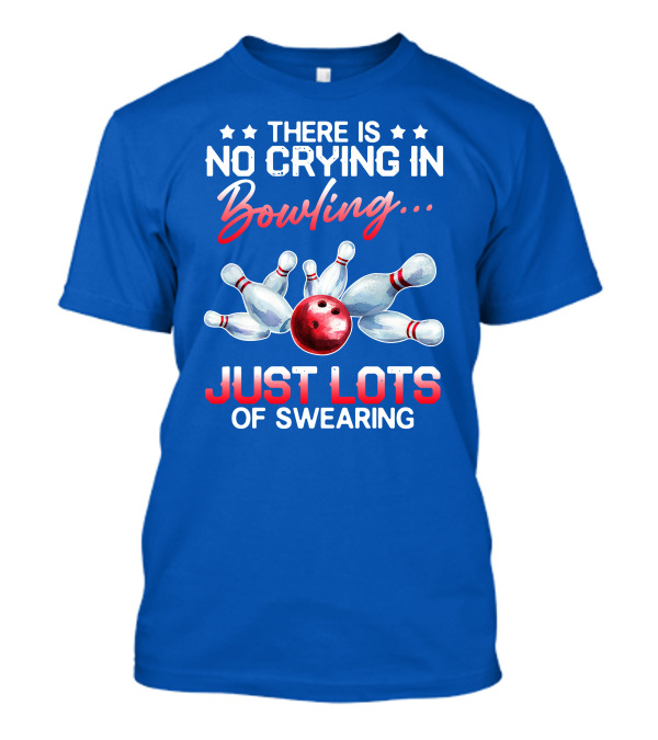 THERE IS NO CRYING IN BOWLING JUST LOTS OF SWEARING Bowling Pins And Ball T-Shirt