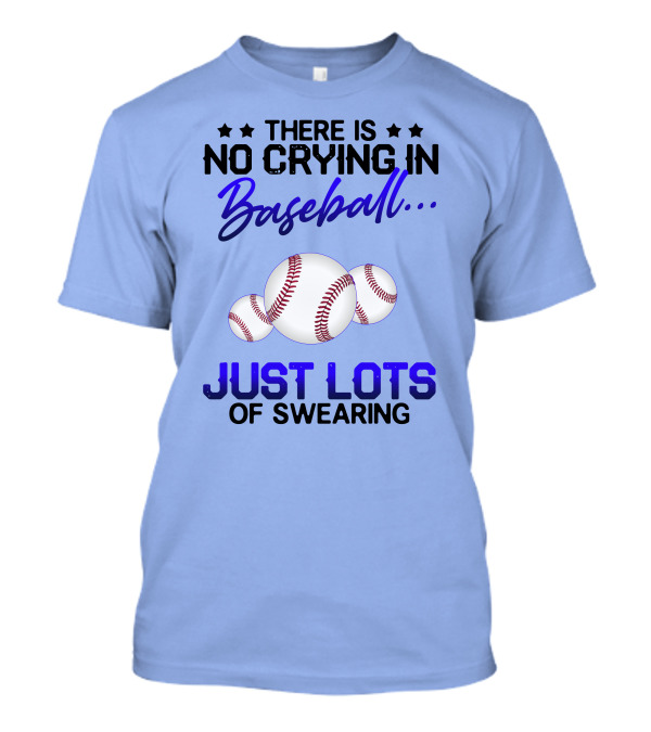 There Is No Crying In Baseball Just Lots Of Swearing With Baseballs T-Shirt