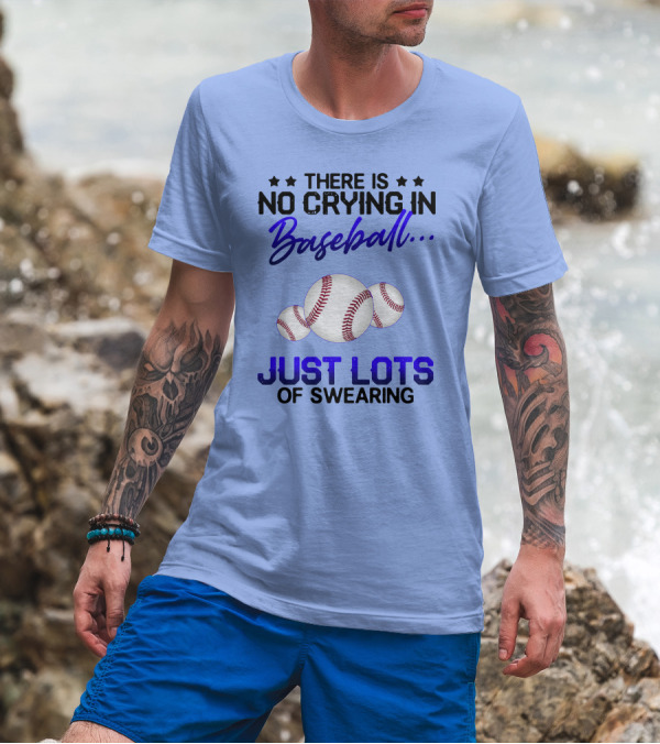 There Is No Crying In Baseball Just Lots Of Swearing With Baseballs T-Shirt