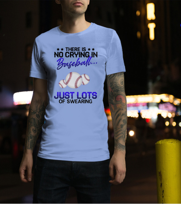 There Is No Crying In Baseball Just Lots Of Swearing With Baseballs T-Shirt