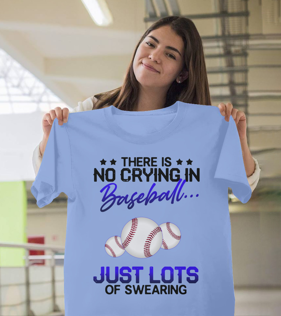 There Is No Crying In Baseball Just Lots Of Swearing With Baseballs T-Shirt