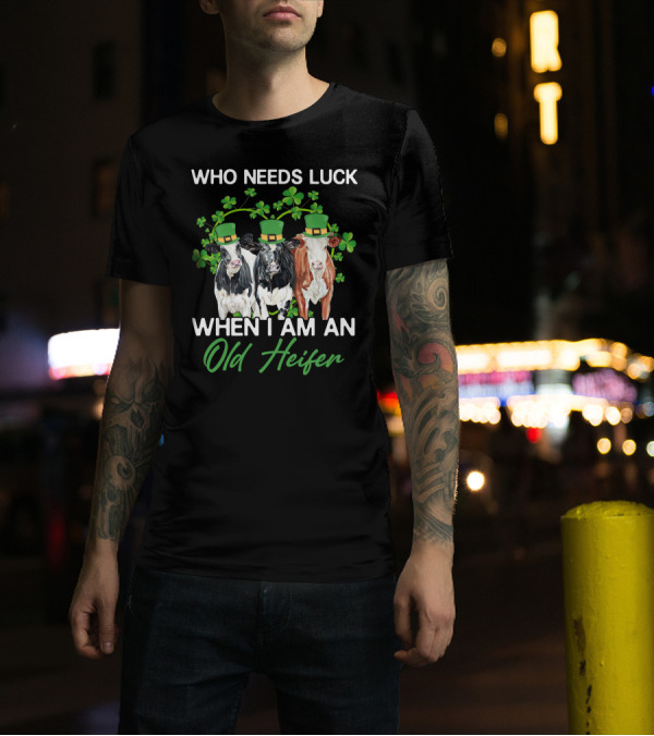 Who Needs Luck When I Am An Old Heifer St. Patrick's Day Cows With Shamrocks T-Shirt