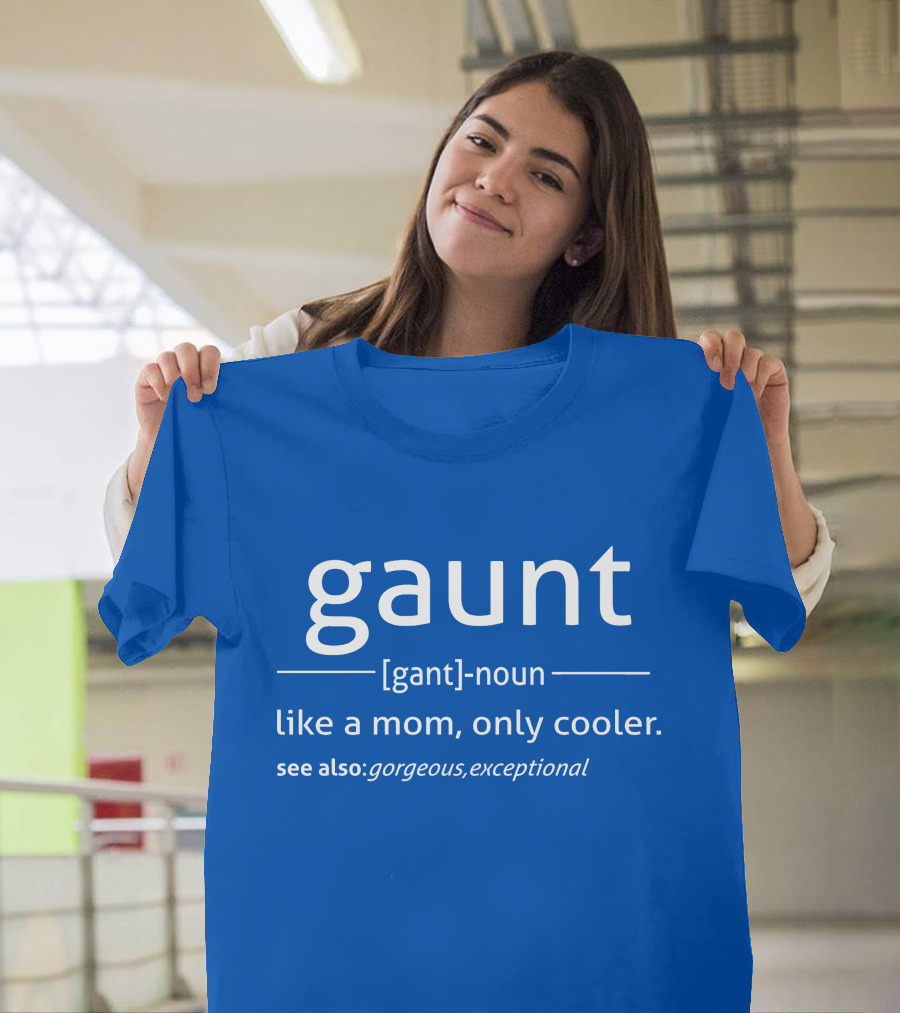 Gaunt Definition Noun Like a Mom Only Cooler Gorgeous Exceptional T-Shirt