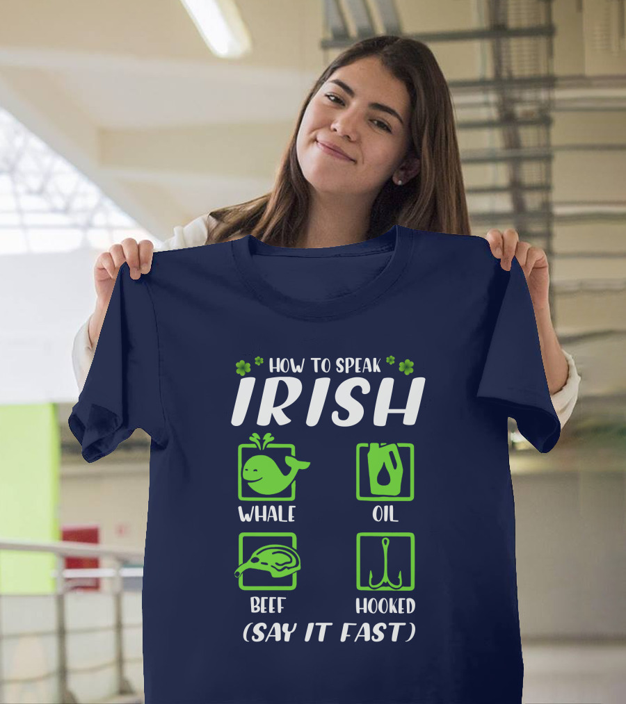 How to Speak Irish Whale Oil Beef Hooked Say It Fast Irish Humor T-Shirt