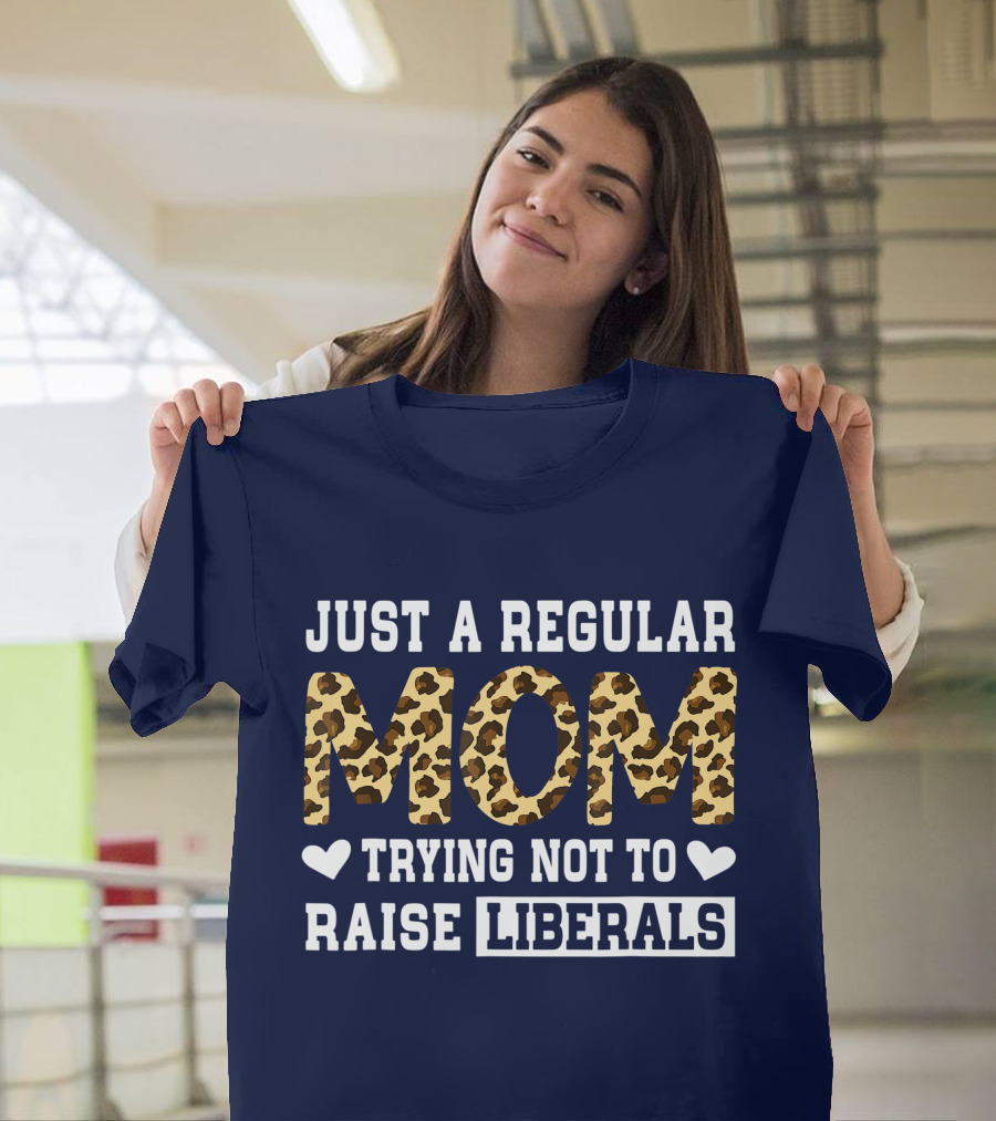 Just A Regular Mom Trying Not To Raise Liberals Leopard T-Shirt