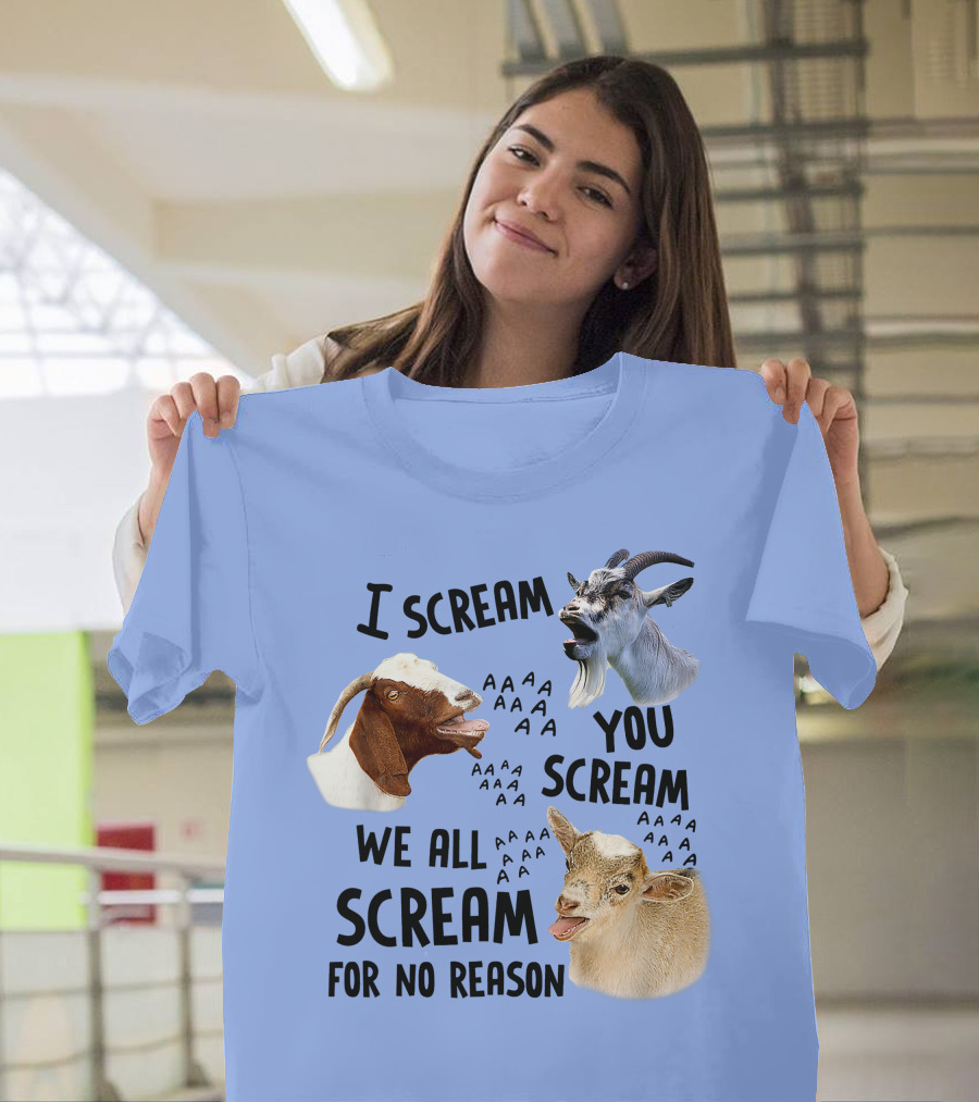 I Scream You Scream We All Scream For No Reason With Goats T-Shirt