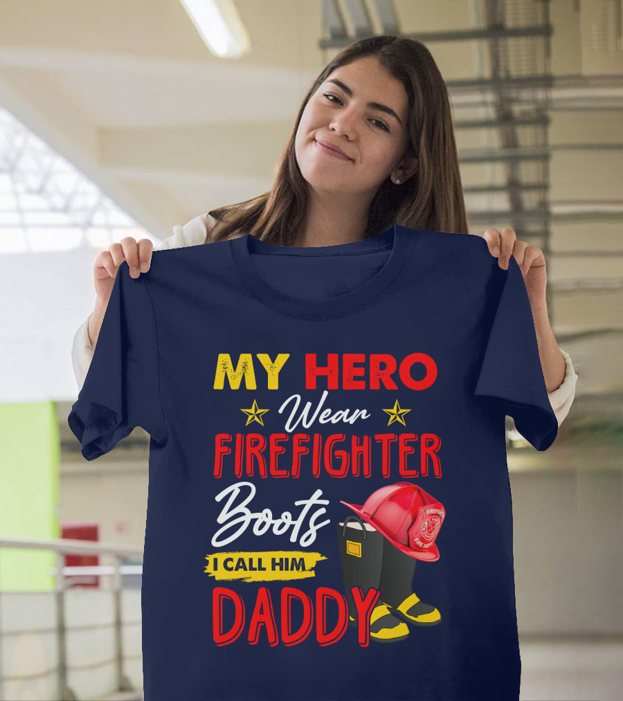MY HERO Wear Firefighter Boots I Call Him DADDY T-Shirt