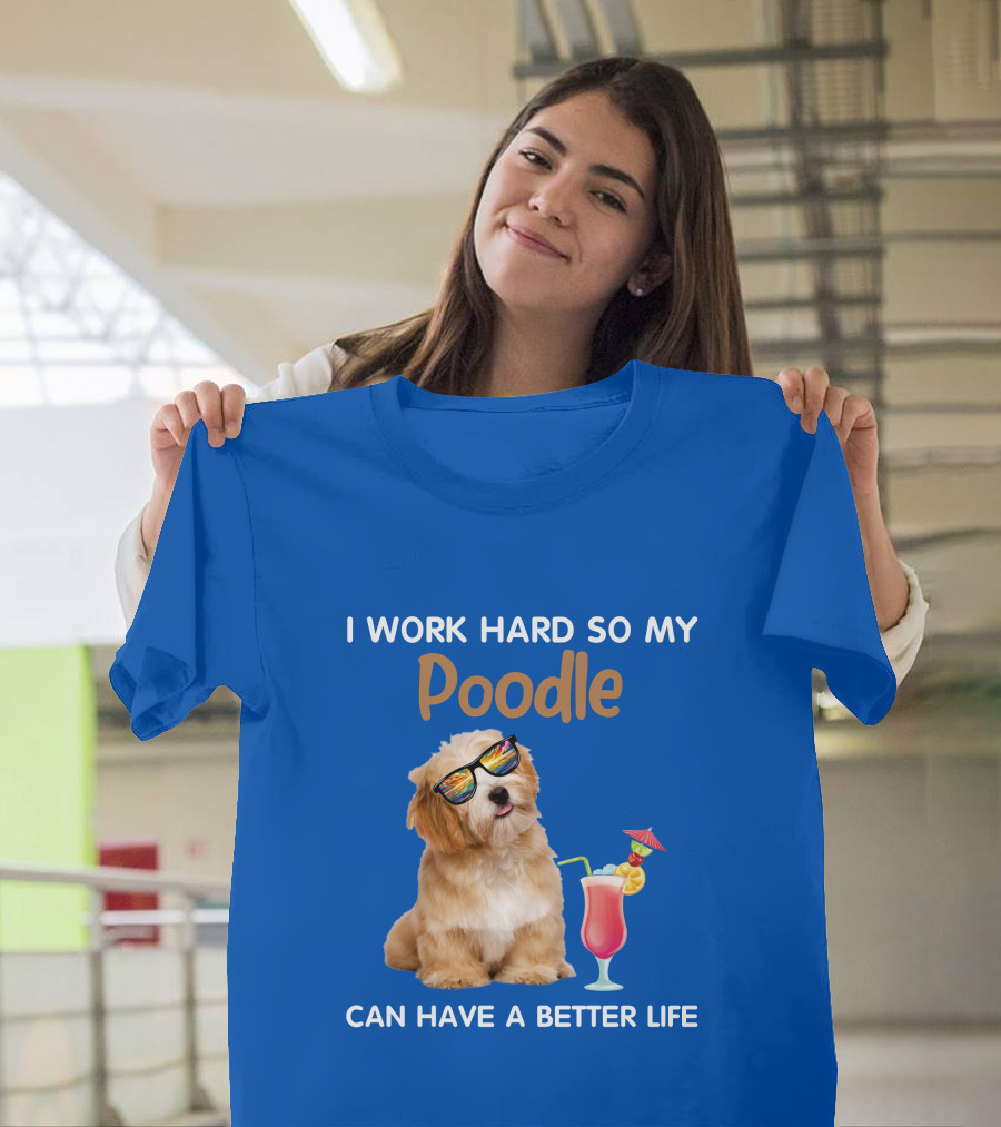 I Work Hard So My Poodle Can Have A Better Life Sunglasses Dog With Cocktail T-Shirt