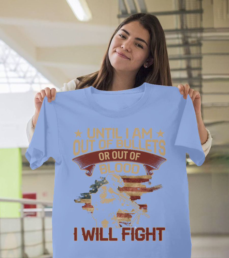 Until I Am Out of Bullets or Out of Blood I Will Fight American Flag Soldier T-Shirt