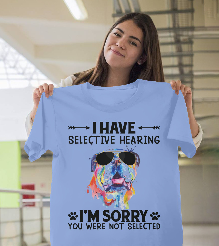 I Have Selective Hearing I'm Sorry You Were Not Selected Bulldog with Sunglasses T-Shirt
