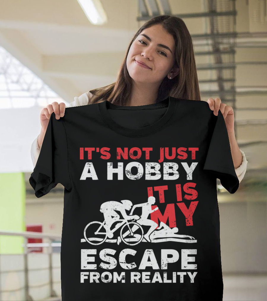 It's Not Just A Hobby It Is My Escape From Reality T-Shirt