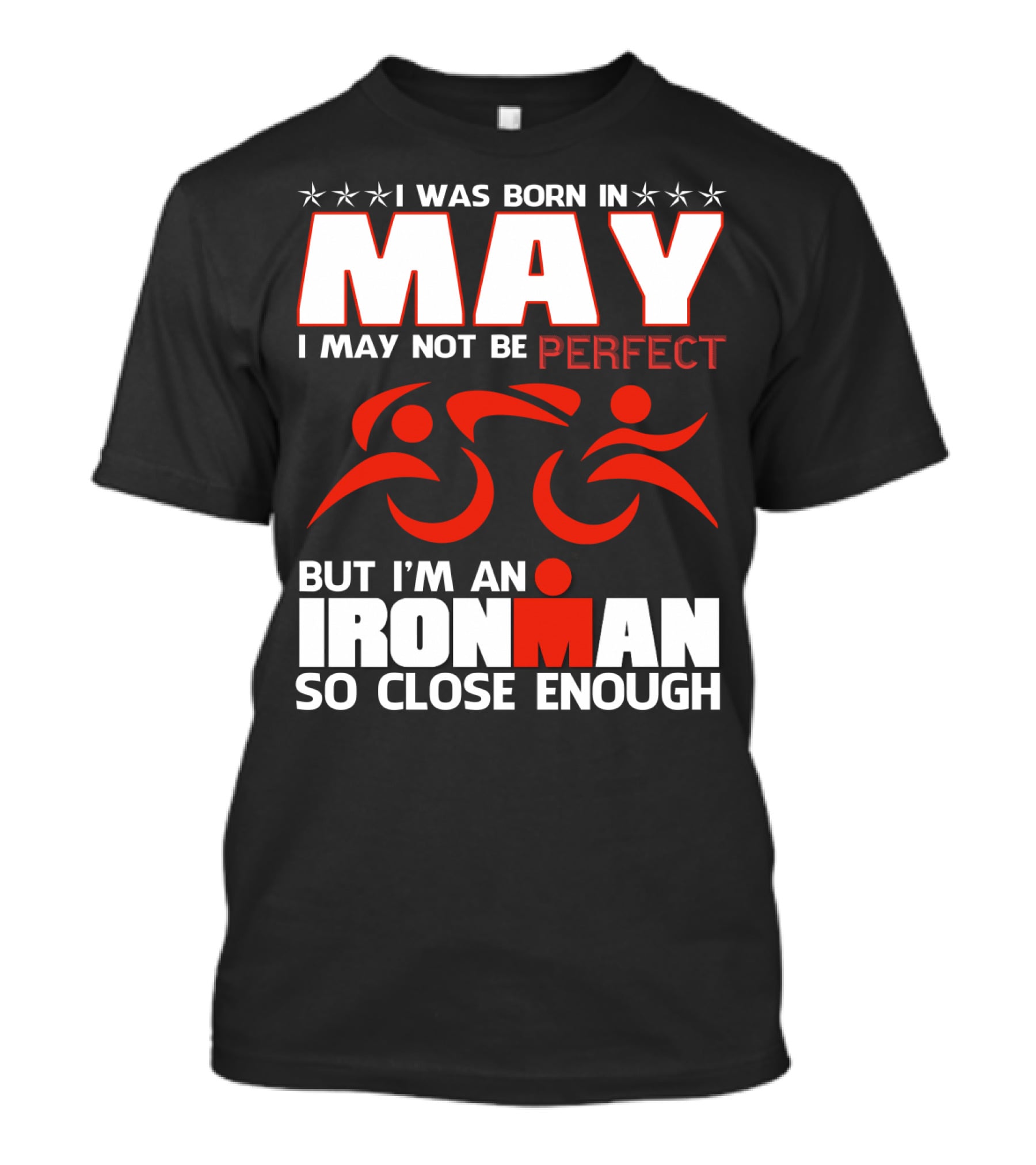 I Was Born In May I May Not Be Perfect But I'm An Ironman So Close Enough T-Shirt