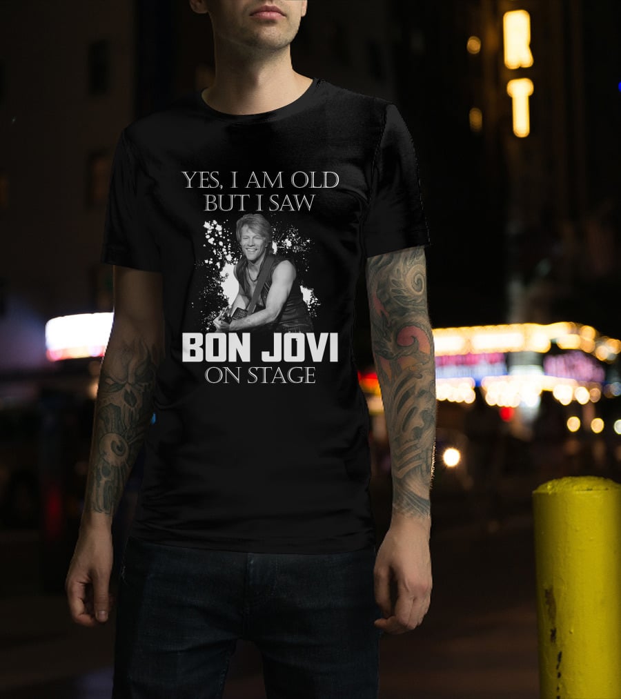 Yes I Am Old But I Saw Bon Jovi On Stage T-Shirt