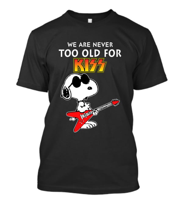 We Are Never Too Old For Kiss T-Shirt