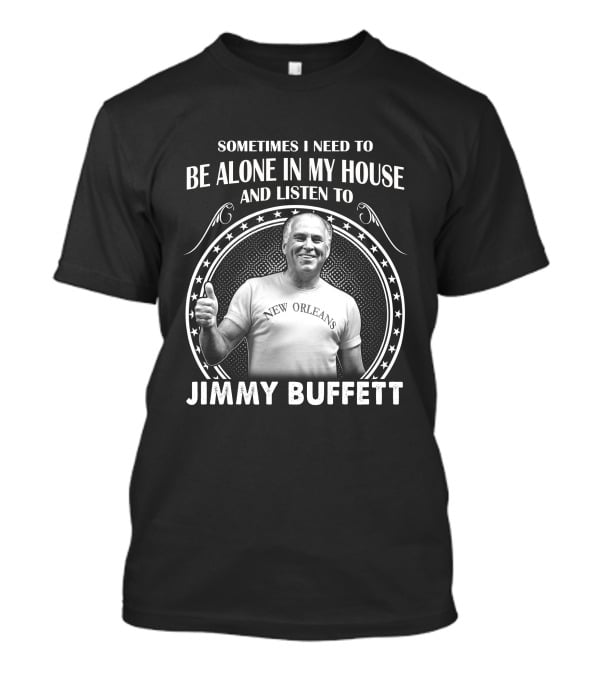 Sometimes I Need To Be Alone In My House And Listen To Jimmy Buffett New Orleans T-Shirt