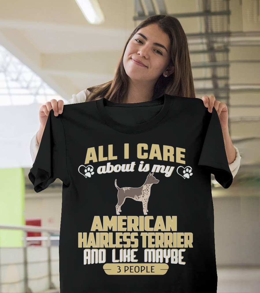 All I Care About Is My American Hairless Terrier And Like Maybe 3 People T-Shirt