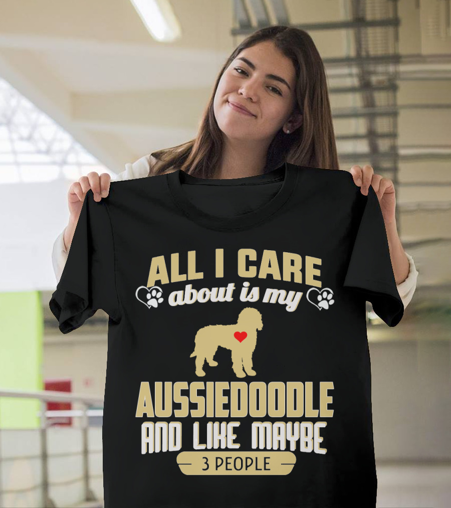 All I Care About Is My Aussiedoodle and Like Maybe 3 People with Heart and Paw Prints T-Shirt