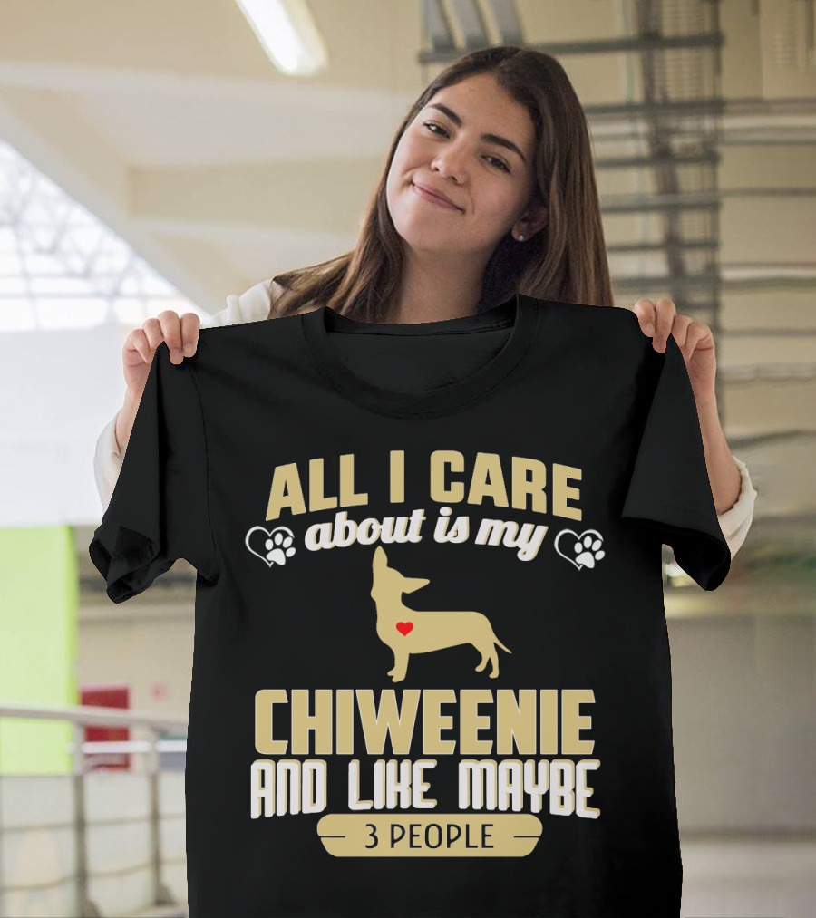All I Care About Is My Chiweenie and Like Maybe 3 People with Heart and Paw Prints T-Shirt