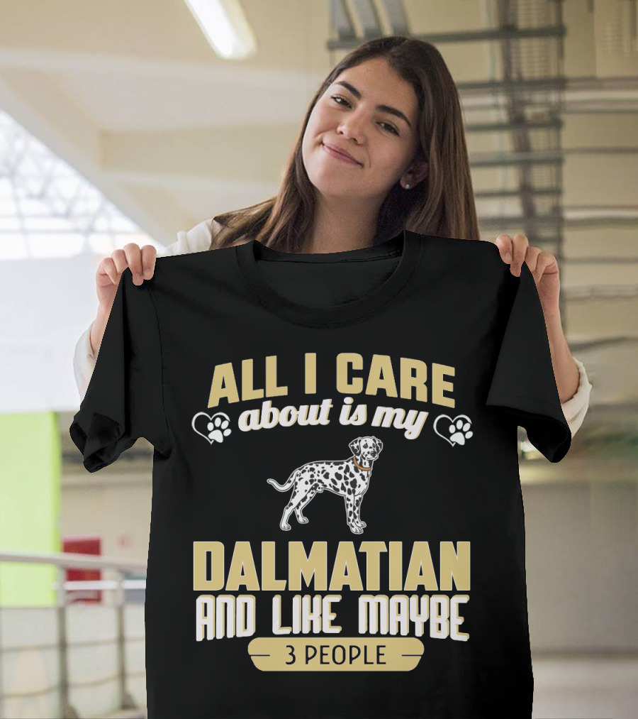 All I Care About Is My Dalmatian and Like Maybe 3 People T-Shirt