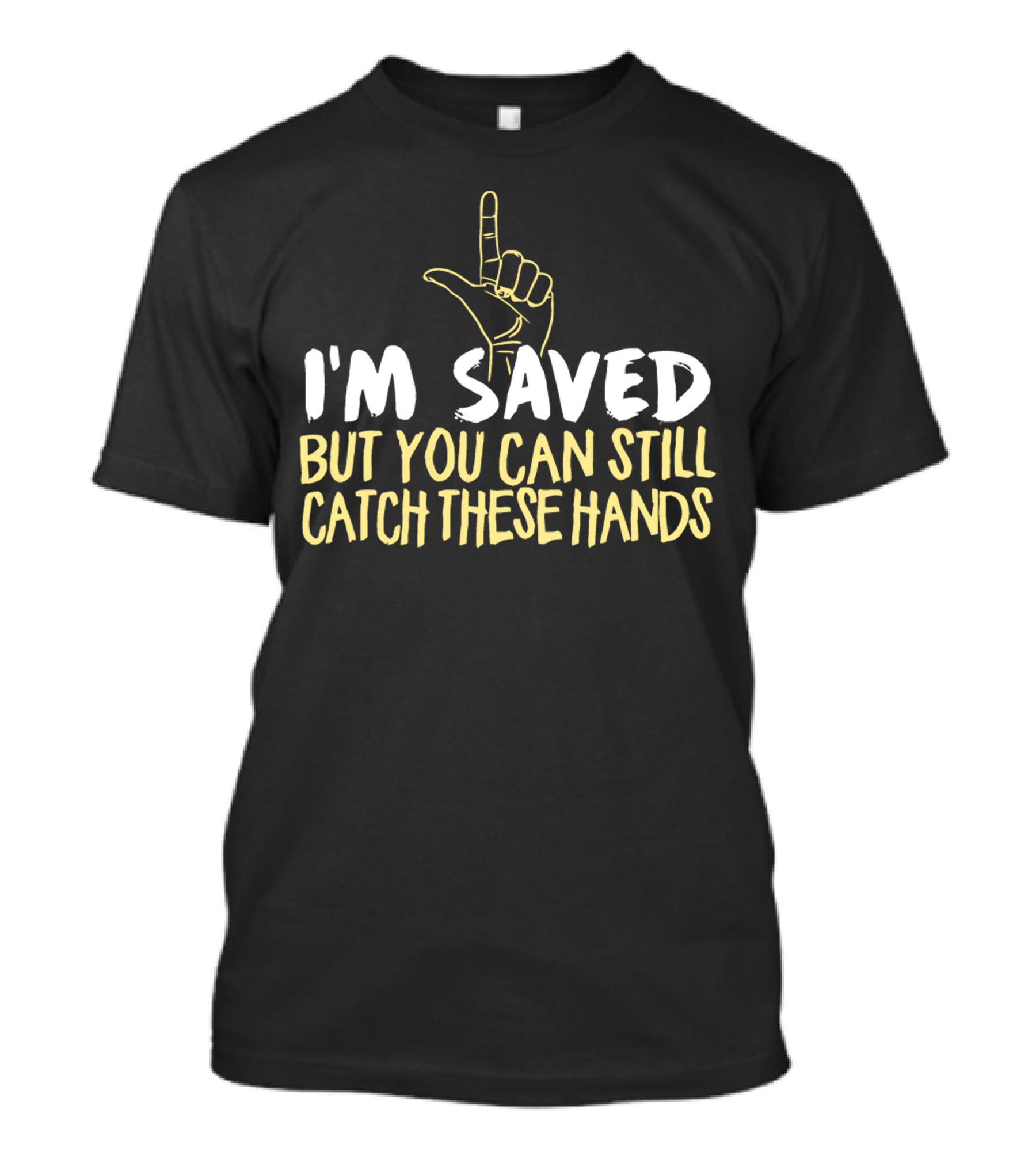 I'm Saved But You Can Still Catch These Hands T-Shirt