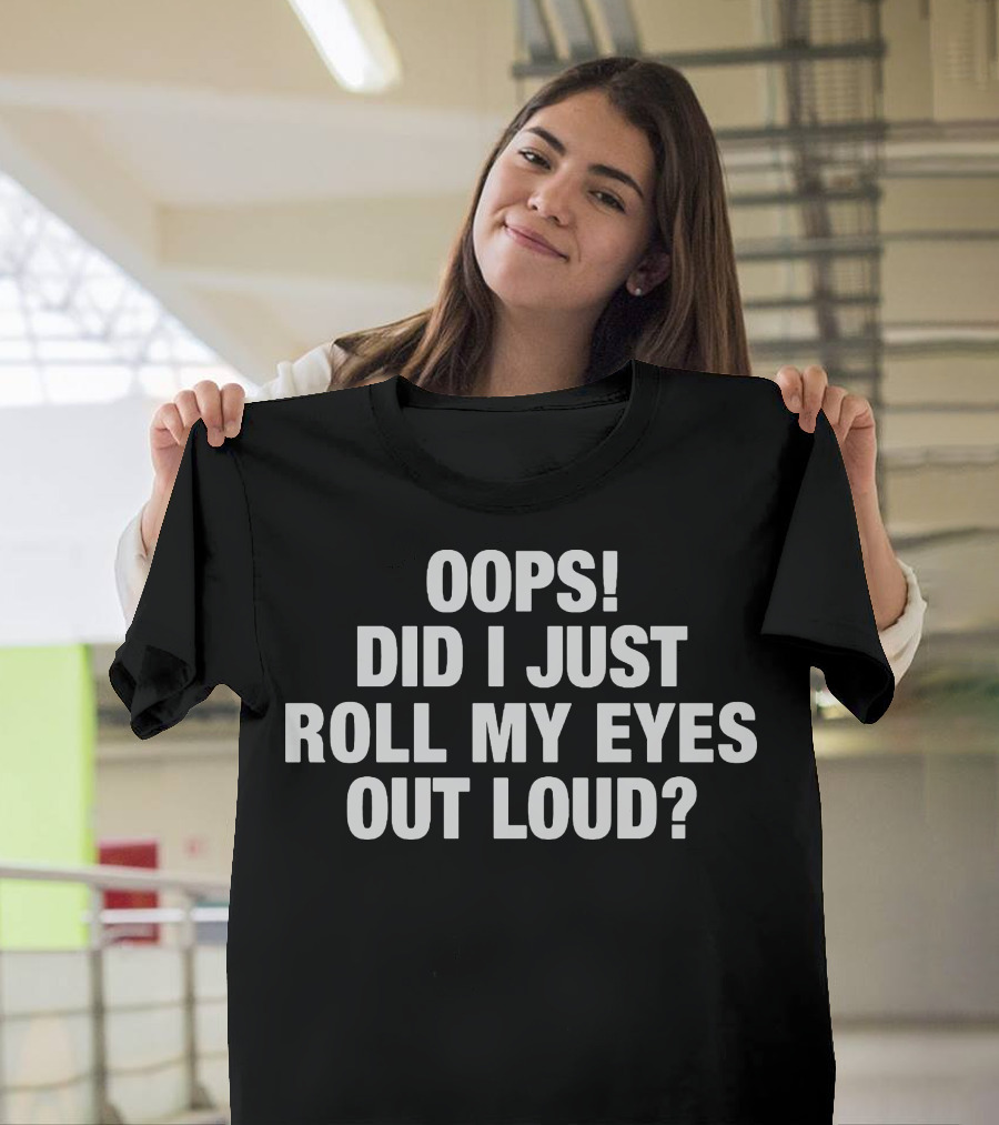 Oops Did I Just Roll My Eyes Out Loud T-Shirt