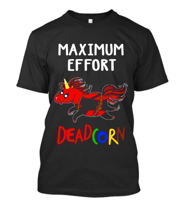 Maximum Effort Deadcorn Deadpool Unicorn T-Shirt