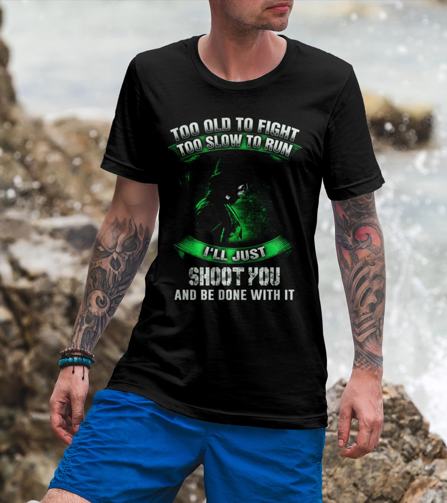 Too Old To Fight Too Slow To Run I'll Just Shoot You Arrow Fans T-Shirt
