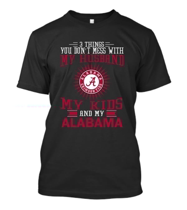 Things You Don't Mess With My Husband Alabama Crimson Tide My Kids And My Alabama T-Shirt