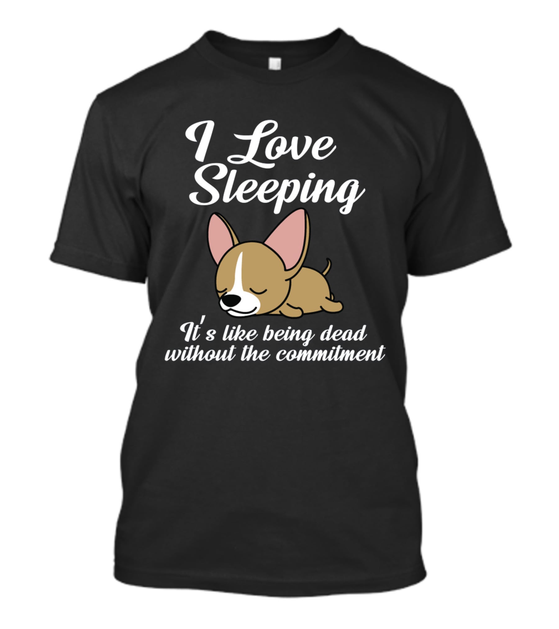 I Love Sleeping It's Like Being Dead Without The Commitment Chihuahua Cute T-Shirt