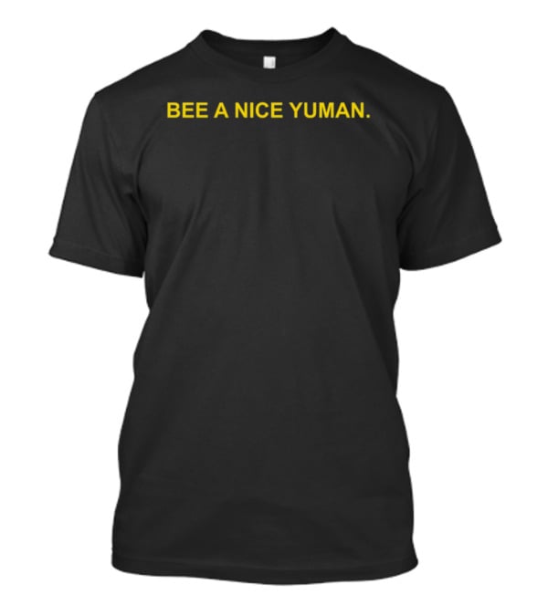 BEE A NICE YUMAN Positive Message Humor Text T-Shirt