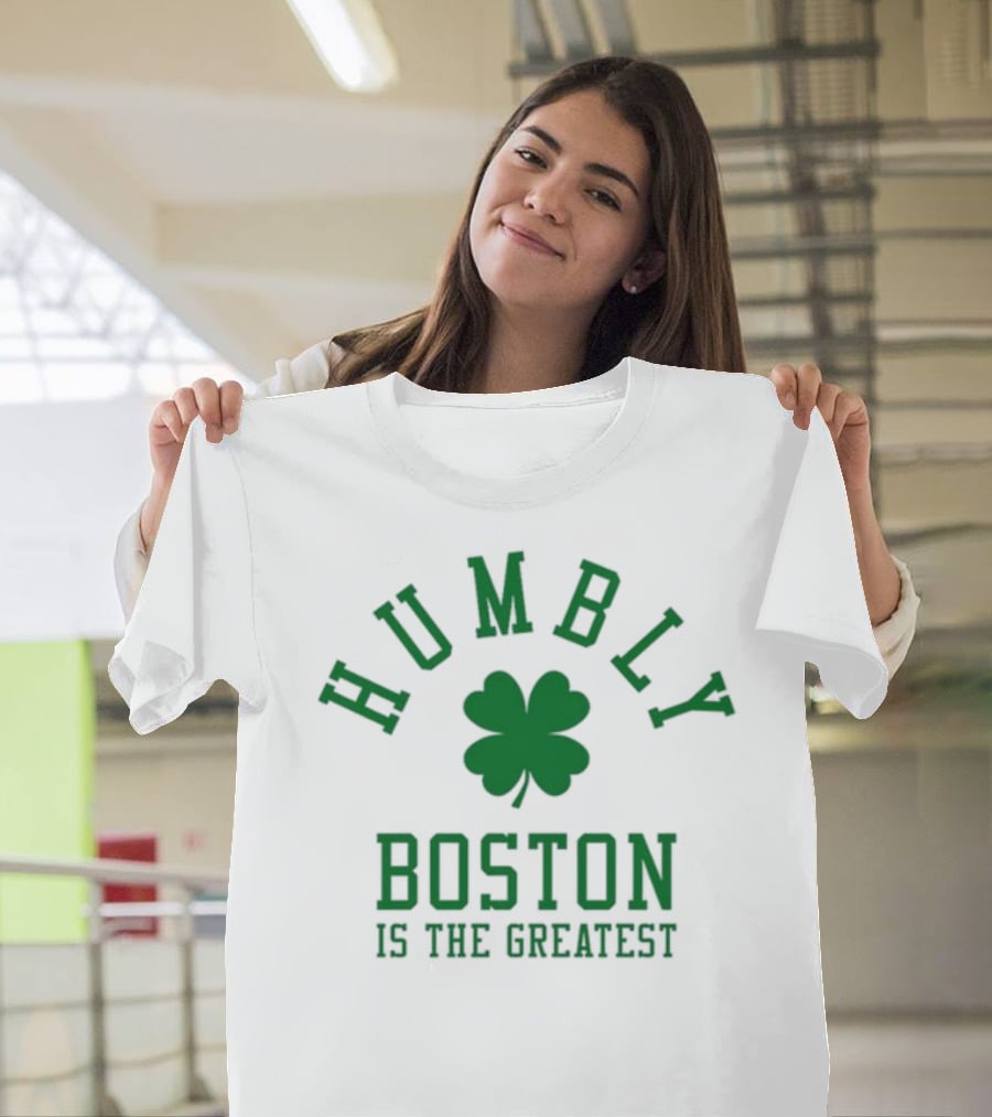 Boston Humbly Is The Greatest With Shamrock T-Shirt