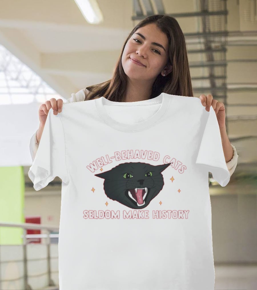 WELL-BEHAVED CATS SELDOM MAKE HISTORY Fierce Black Cat T-Shirt