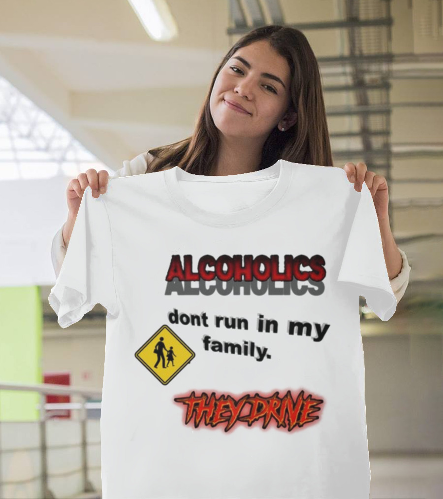 Coldestdrip Alcoholics Drive Don't Run in My Family Traffic Sign T-Shirt