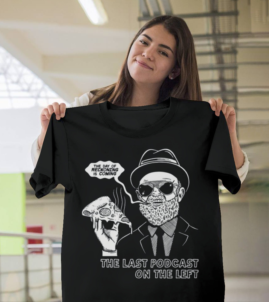 The Last Podcast On The Left The Day Of Reckoning Is Coming T-Shirt