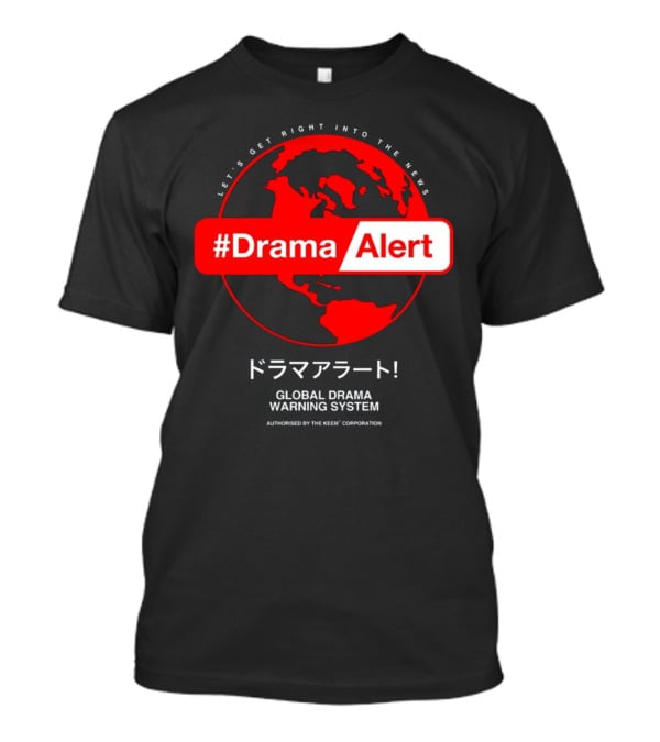 DramaAlert Global Drama Warning System Let's Get Right Into The News Authorized By The Keen Corporation T-Shirt