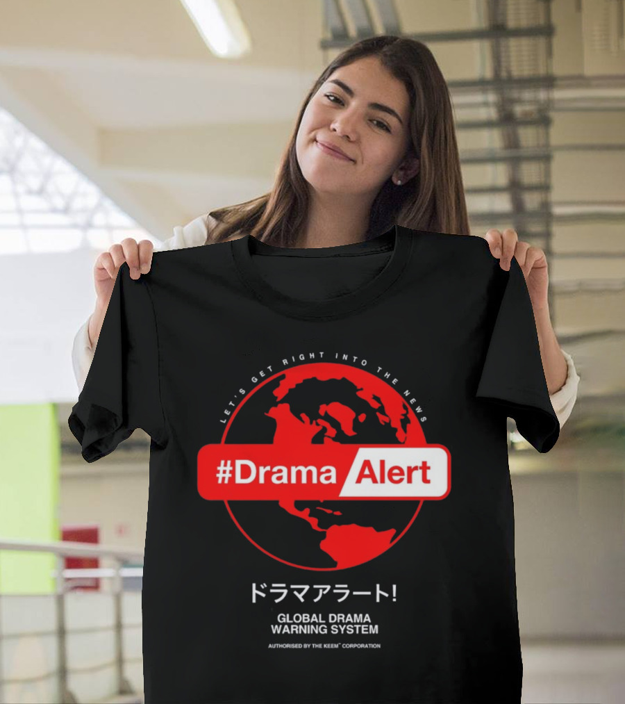 DramaAlert Global Drama Warning System Let's Get Right Into The News Authorized By The Keen Corporation T-Shirt