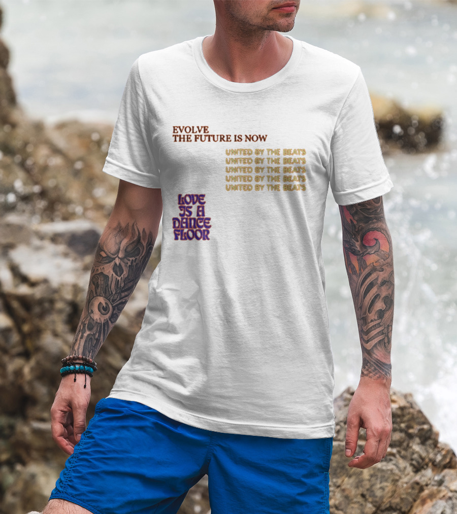 Evolve The Future Is Now United By The Beats Love Is A Dance Floor T-Shirt