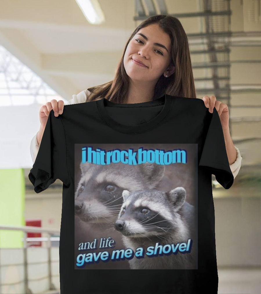 i hit rock bottom and life gave me a shovel raccoon T-Shirt