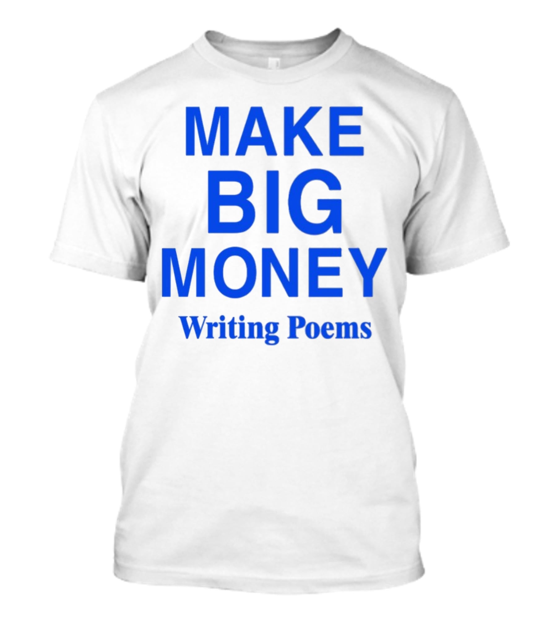 Make Big Money Writing Poems T-Shirt