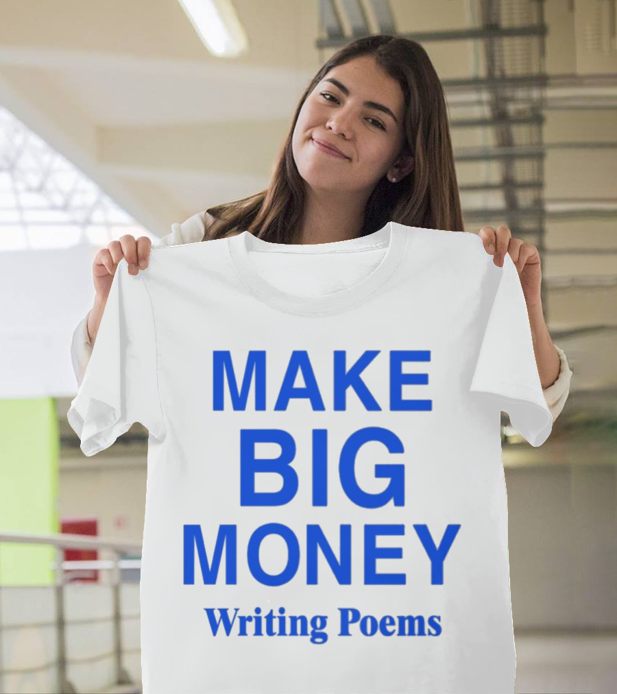 Make Big Money Writing Poems T-Shirt
