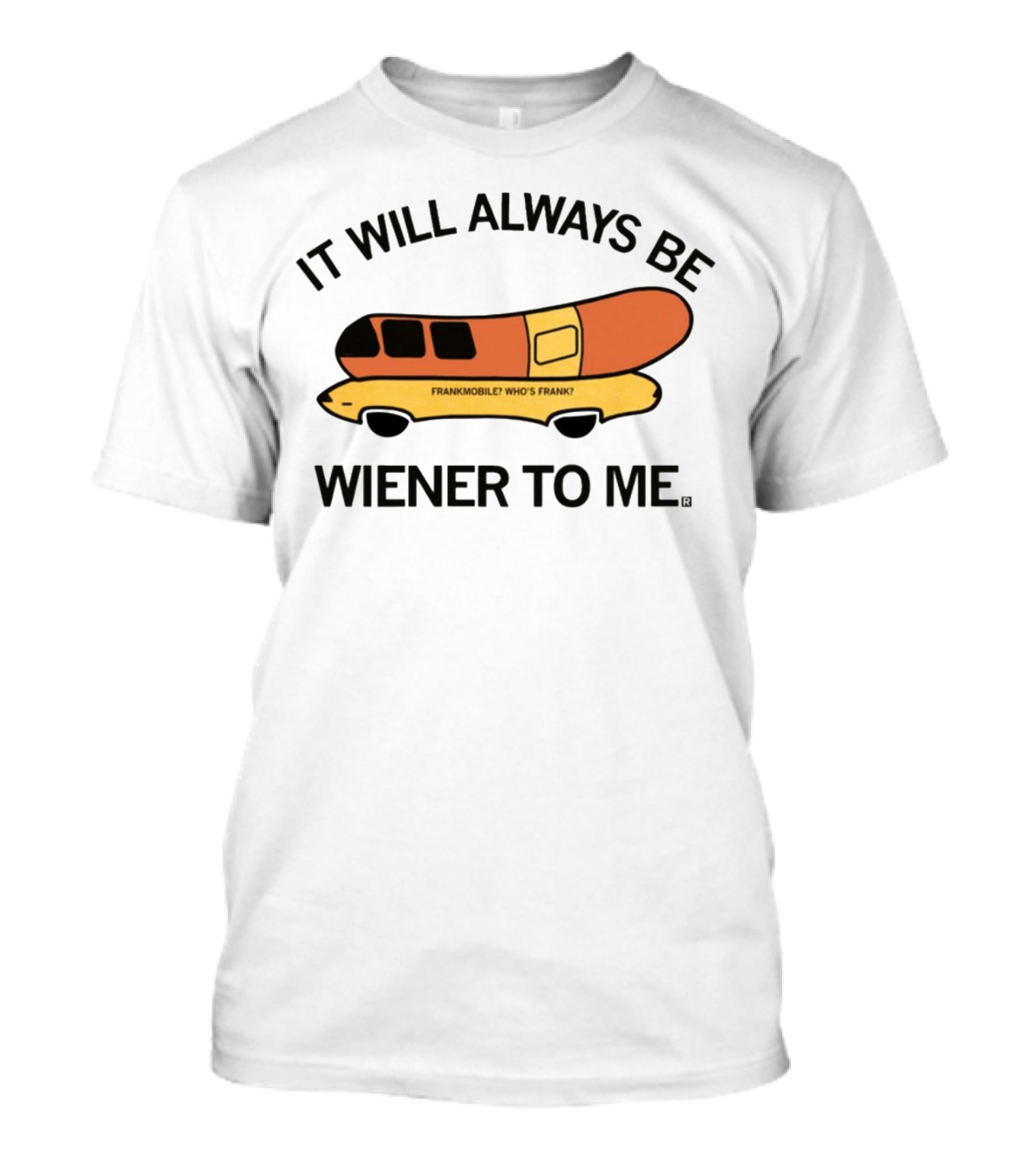 It Will Always Be Wiener To Me Frankmobile Who's Frank T-Shirt