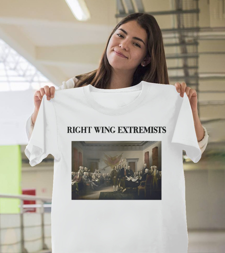 Right Wing Extremists Declaration Of Independence Founding Fathers T-Shirt