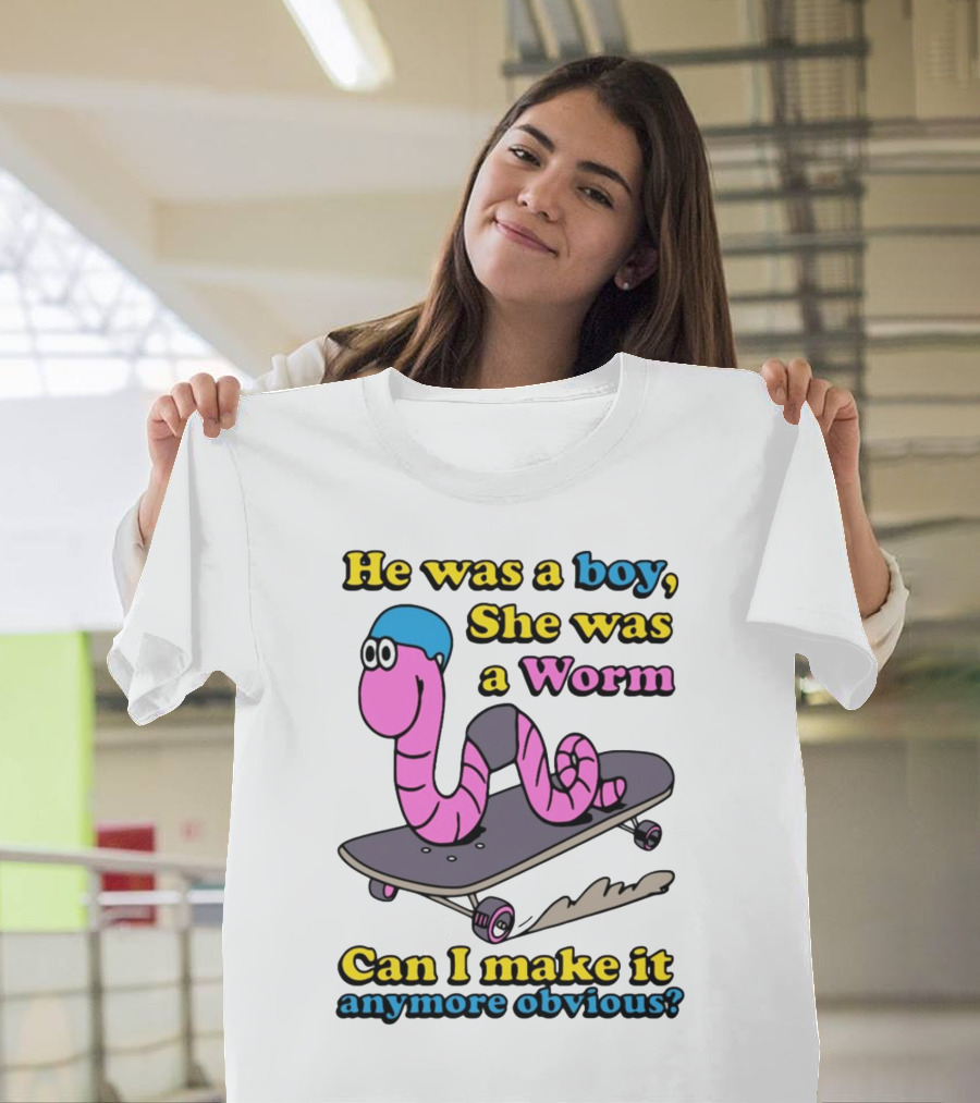 He Was A Boy She Was A Worm Can I Make It Anymore Obvious T-Shirt