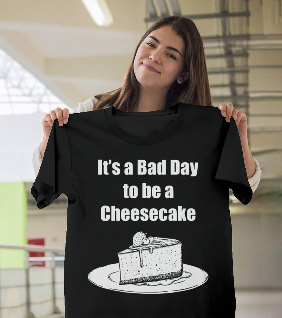 It's A Bad Day To Be A Cheesecake Slice With Strawberries And Cream T-Shirt